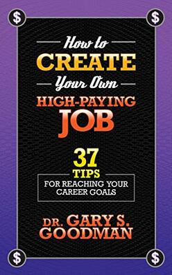 How to Create Your Own High Paying Job: 37 Tips for Reaching Your Career Goals