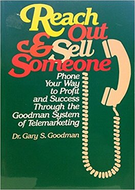 Reach Out and Sell Someone: Phone Your Way to Profit and Success Through the Goodman System of Telemarketing